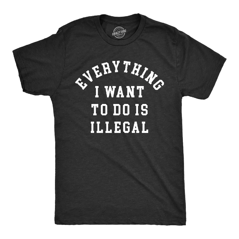 Men's contemporary t-shirt-Everything I Want To Do Is Illegal Men's T Shirt