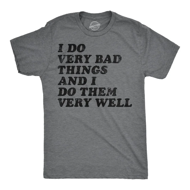 Men's weekend casual t-shirt-I Do Very Bad Things And I Do Them Well Men's T Shirt