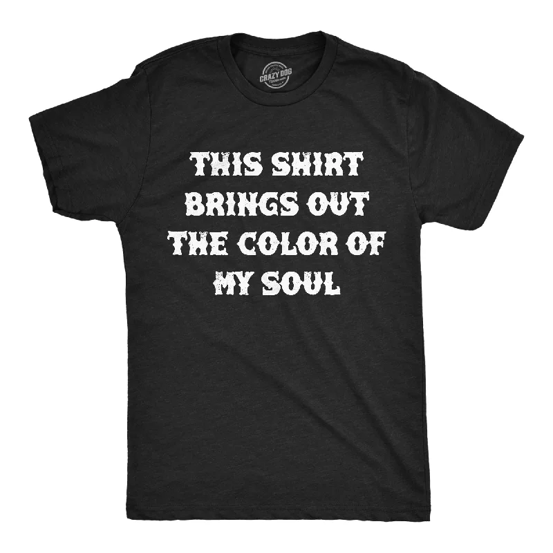 Men's street smart t-shirt-This Shirt Brings Out The Color Of My Soul Men's T Shirt