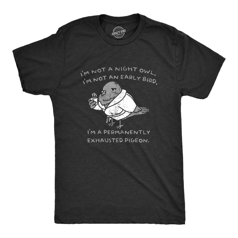 Men's anti-odor t-shirt-Im Not A Night Owl Im Not An Early Bird Im A Permanently Exhausted Pigeon Men's T Shirt