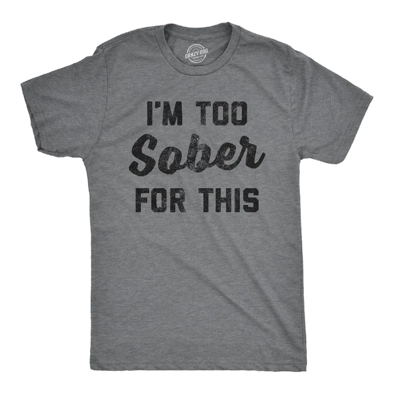 Men's weekend casual t-shirt-I'm Too Sober For This Men's T Shirt