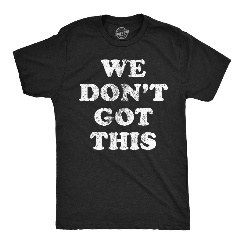 Men's weekend casual t-shirt-We Dont Got This Men's T Shirt