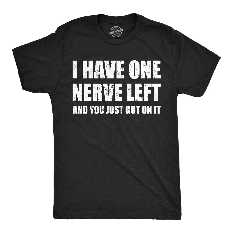 Men's performance-enhancing t-shirt-I Have One Nerve Left And You Just Got On It Men's T Shirt