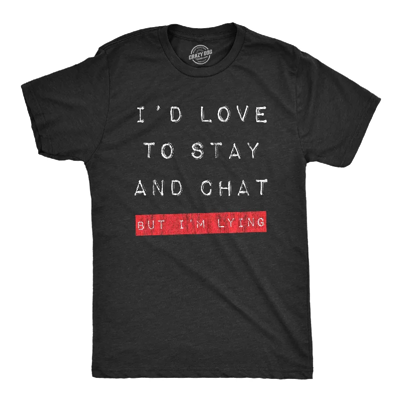 Men's innovative fabric t-shirt-Id Love To Stay And Chat But Im Lying Men's T Shirt