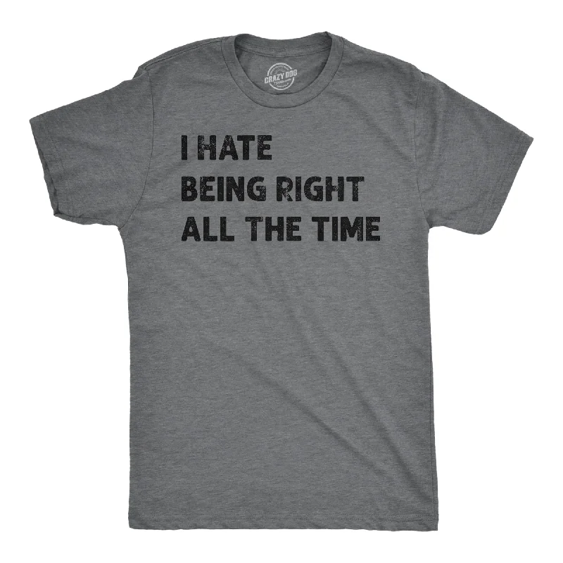 Men's sporty look t-shirt-I Hate Being Right All The Time Men's T Shirt