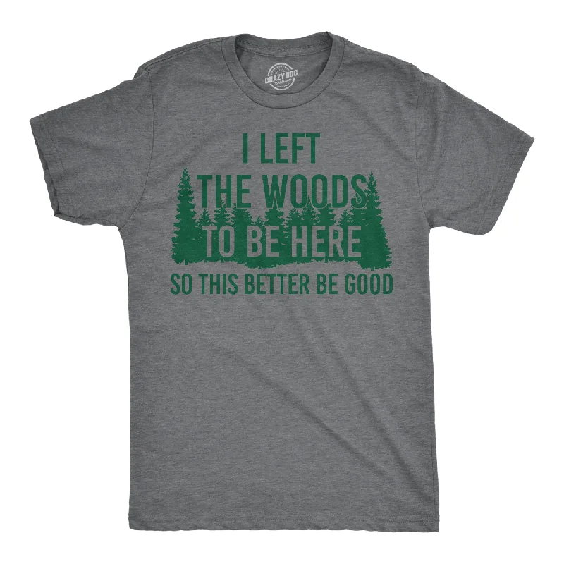 Men's tailored fit t-shirt-I Left The Woods To Be Here Men's T Shirt